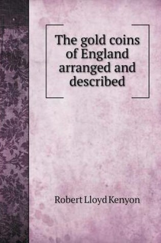 Cover of The gold coins of England arranged and described