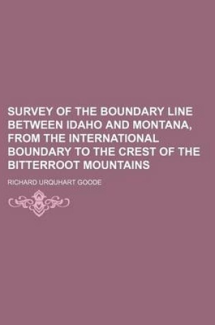 Cover of Survey of the Boundary Line Between Idaho and Montana, from the International Boundary to the Crest of the Bitterroot Mountains