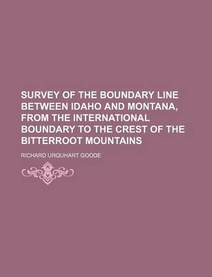 Book cover for Survey of the Boundary Line Between Idaho and Montana, from the International Boundary to the Crest of the Bitterroot Mountains