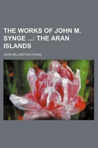 Cover of The Works of John M. Synge (Volume 3); The Aran Islands