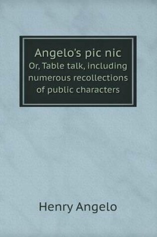 Cover of Angelo's pic nic Or, Table talk, including numerous recollections of public characters