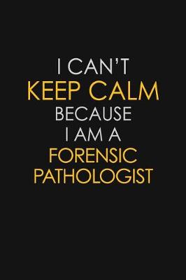 Book cover for I Can't Keep Calm Because I Am A Forensic Pathologist