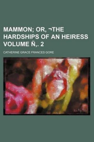 Cover of Mammon Volume N . 2; Or, -The Hardships of an Heiress