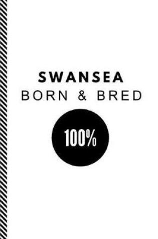 Cover of Swansea Born & Bred 100%