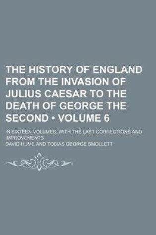Cover of The History of England from the Invasion of Julius Caesar to the Death of George the Second (Volume 6); In Sixteen Volumes, with the Last Corrections and Improvements