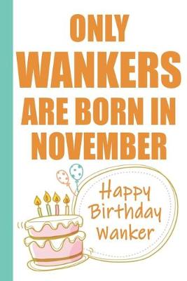 Book cover for Only Wankers are Born in November Happy Birthday Wanker