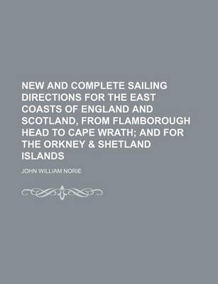 Book cover for New and Complete Sailing Directions for the East Coasts of England and Scotland, from Flamborough Head to Cape Wrath; And for the Orkney & Shetland Islands