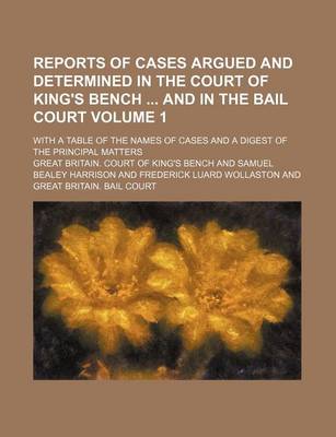 Book cover for Reports of Cases Argued and Determined in the Court of King's Bench and in the Bail Court Volume 1; With a Table of the Names of Cases and a Digest of the Principal Matters