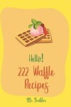 Book cover for Hello! 222 Waffle Recipes