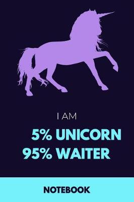 Book cover for I Am 5% Unicorn 95% Waiter Notebook