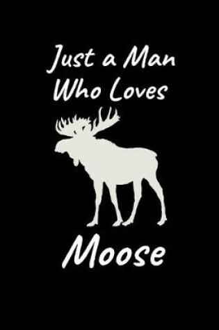 Cover of Just A Man Who Loves Moose