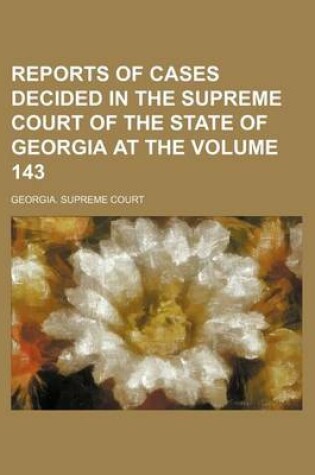 Cover of Reports of Cases Decided in the Supreme Court of the State of Georgia at the Volume 143