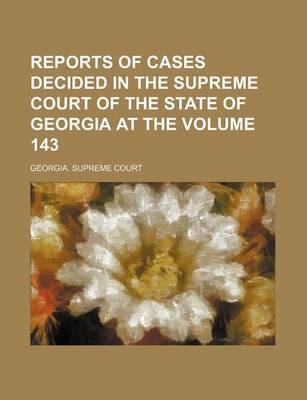 Book cover for Reports of Cases Decided in the Supreme Court of the State of Georgia at the Volume 143