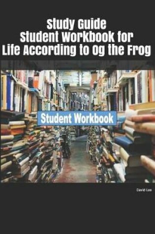 Cover of Study Guide Student Workbook for Life According to Og the Frog