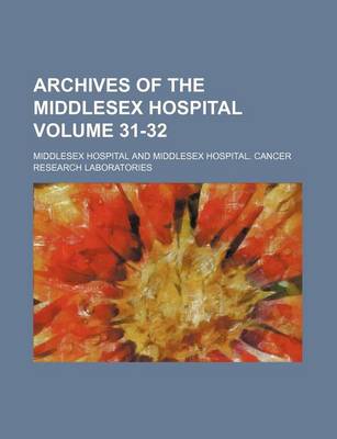 Book cover for Archives of the Middlesex Hospital Volume 31-32