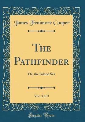 Book cover for The Pathfinder, Vol. 3 of 3: Or, the Inland Sea (Classic Reprint)