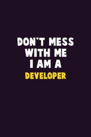 Cover of Don't Mess With Me, I Am A Developer