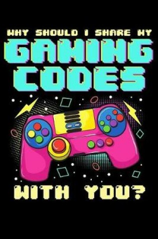 Cover of Why should i share my gaming codes with you?