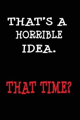 Book cover for That's A Horrible Idea That Time?