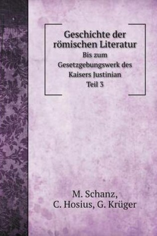 Cover of Geschichte der römischen Literatur Bis zum Gesetzgebungswerk des Kaisers Justinian. Teil 3