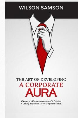 Cover of The Art of Developing a Corporate Aura