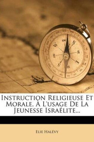 Cover of Instruction Religieuse Et Morale, A L'usage De La Jeunesse Israelite...