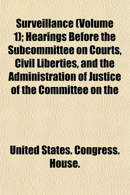 Book cover for Surveillance (Volume 1); Hearings Before the Subcommittee on Courts, Civil Liberties, and the Administration of Justice of the Committee on the