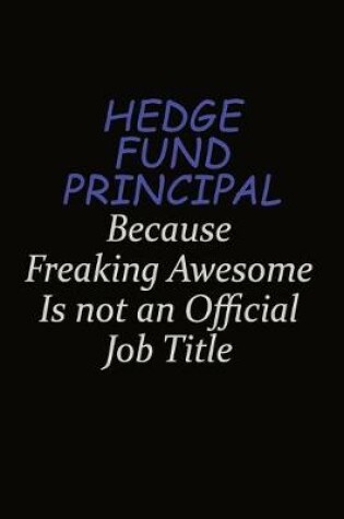 Cover of Hedge fund principal Because Freaking Awesome Is Not An Official Job Title