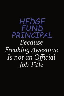 Book cover for Hedge fund principal Because Freaking Awesome Is Not An Official Job Title