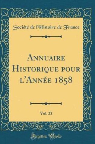Cover of Annuaire Historique Pour l'Annee 1858, Vol. 22 (Classic Reprint)