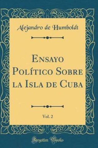 Cover of Ensayo Politico Sobre La Isla de Cuba, Vol. 2 (Classic Reprint)