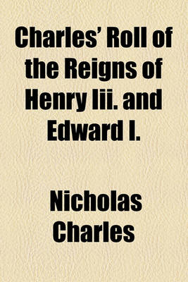 Book cover for Charles' Roll of the Reigns of Henry III. and Edward I.