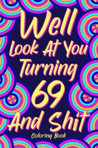 Cover of Well Look at You Turning 69 and Shit