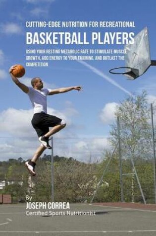 Cover of Cutting-Edge Nutrition for Recreational Basketball Players
