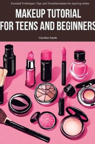 Cover of Makeup Tutorial for Teens and Beginners