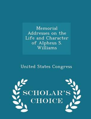 Book cover for Memorial Addresses on the Life and Character of Alpheus S. Williams - Scholar's Choice Edition