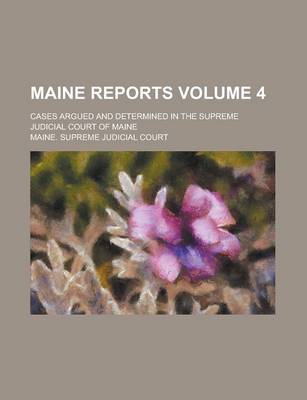 Book cover for Maine Reports; Cases Argued and Determined in the Supreme Judicial Court of Maine Volume 4