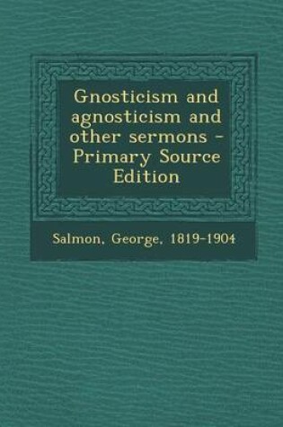 Cover of Gnosticism and Agnosticism and Other Sermons - Primary Source Edition