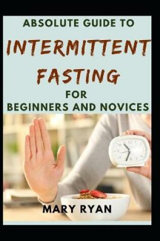 Cover of Absolute Guide To Intermittent Fasting For Beginners And Novices