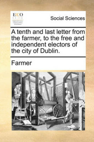 Cover of A Tenth and Last Letter from the Farmer, to the Free and Independent Electors of the City of Dublin.
