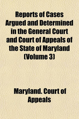 Book cover for Reports of Cases Argued and Determined in the General Court and Court of Appeals of the State of Maryland (Volume 3)