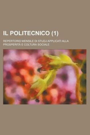 Cover of Il Politecnico; Repertorio Mensile Di Studj Applicati Alla Prosperita E Coltura Sociale (1)