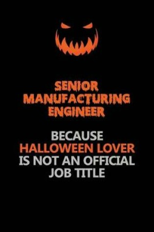 Cover of Senior Manufacturing Engineer Because Halloween Lover Is Not An Official Job Title