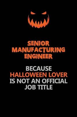 Book cover for Senior Manufacturing Engineer Because Halloween Lover Is Not An Official Job Title