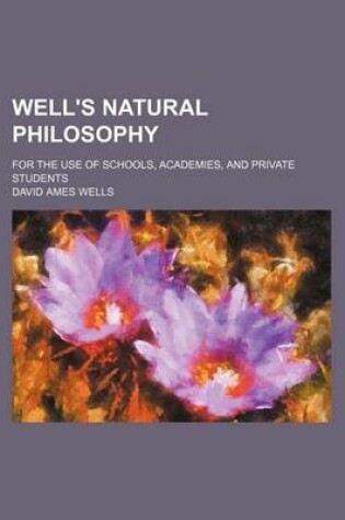 Cover of Well's Natural Philosophy; For the Use of Schools, Academies, and Private Students