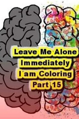 Cover of Leave Me Alone Immediately I Am Coloring Part 15