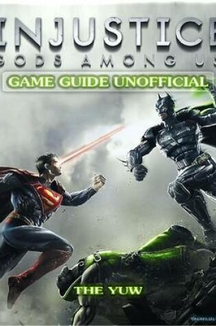 Cover of Injustice Gods Among Us Game Guide Unofficial