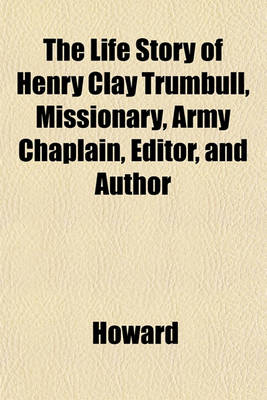 Book cover for The Life Story of Henry Clay Trumbull, Missionary, Army Chaplain, Editor, and Author