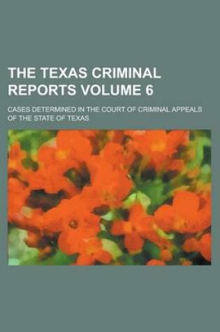 Cover of The Texas Criminal Reports; Cases Determined in the Court of Criminal Appeals of the State of Texas Volume 6