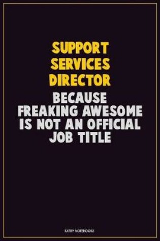 Cover of Support Services Director, Because Freaking Awesome Is Not An Official Job Title